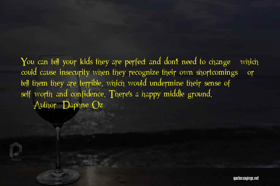 Daphne Oz Quotes: You Can Tell Your Kids They Are Perfect And Don't Need To Change - Which Could Cause Insecurity When They