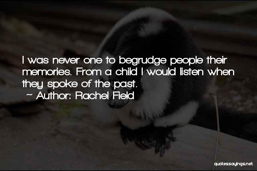 Rachel Field Quotes: I Was Never One To Begrudge People Their Memories. From A Child I Would Listen When They Spoke Of The