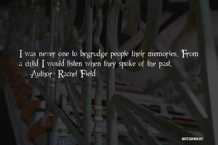 Rachel Field Quotes: I Was Never One To Begrudge People Their Memories. From A Child I Would Listen When They Spoke Of The