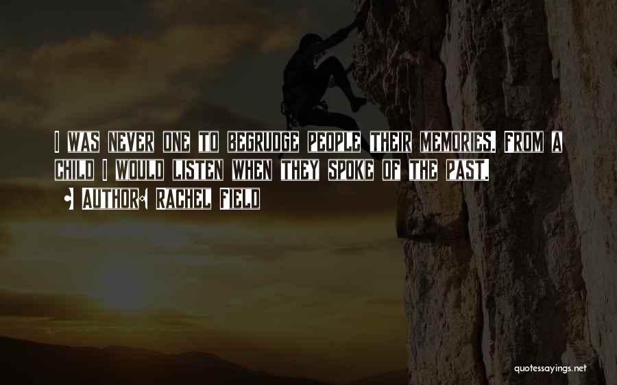 Rachel Field Quotes: I Was Never One To Begrudge People Their Memories. From A Child I Would Listen When They Spoke Of The