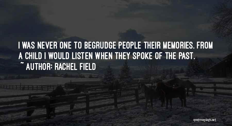 Rachel Field Quotes: I Was Never One To Begrudge People Their Memories. From A Child I Would Listen When They Spoke Of The