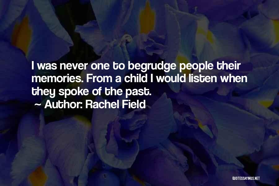 Rachel Field Quotes: I Was Never One To Begrudge People Their Memories. From A Child I Would Listen When They Spoke Of The