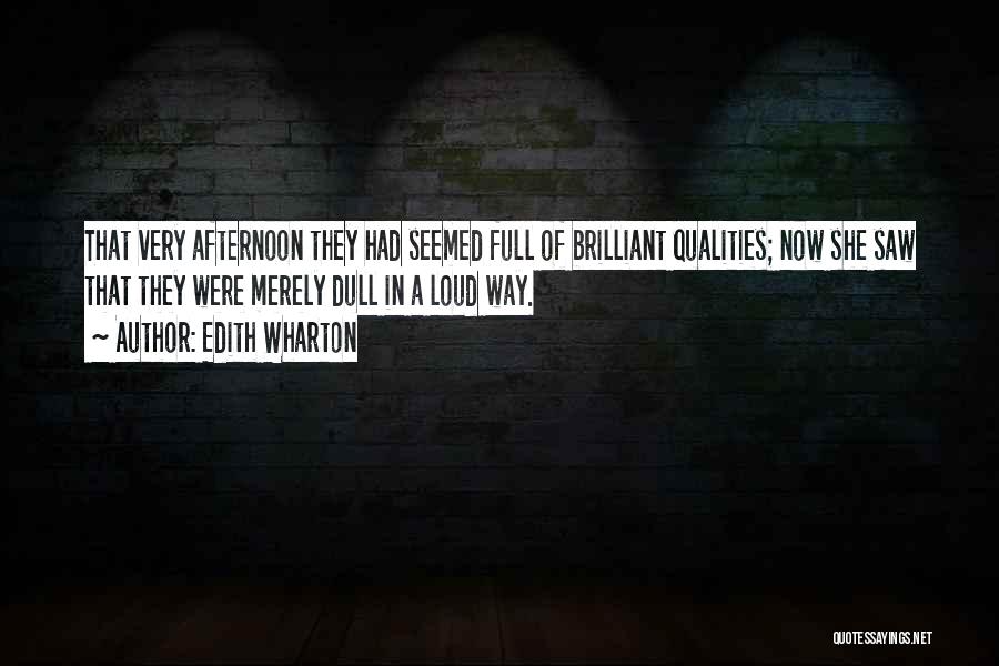 Edith Wharton Quotes: That Very Afternoon They Had Seemed Full Of Brilliant Qualities; Now She Saw That They Were Merely Dull In A