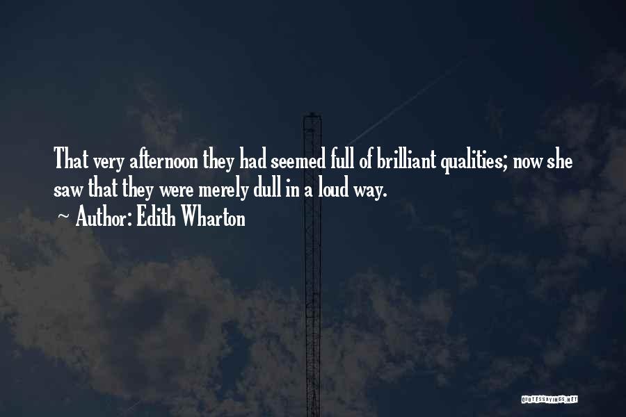 Edith Wharton Quotes: That Very Afternoon They Had Seemed Full Of Brilliant Qualities; Now She Saw That They Were Merely Dull In A