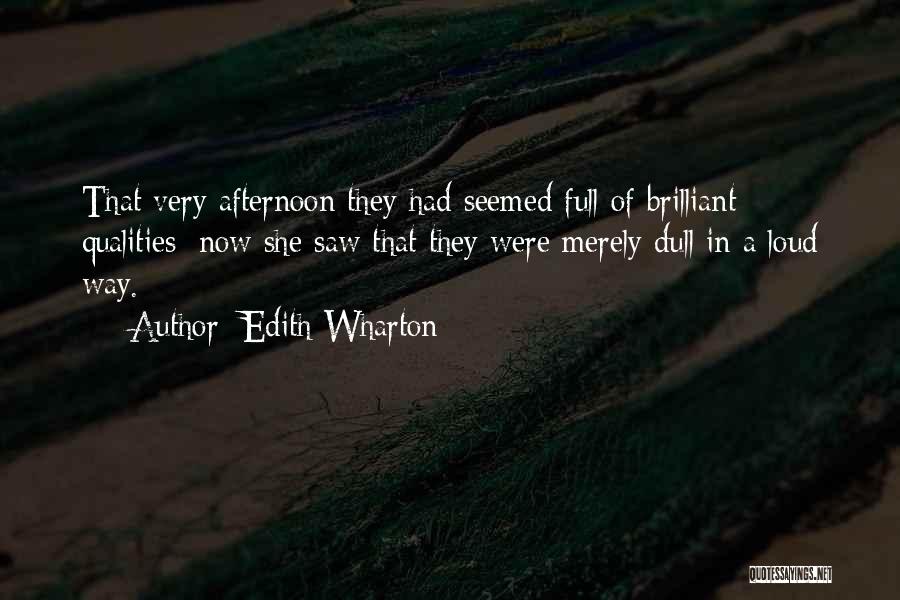 Edith Wharton Quotes: That Very Afternoon They Had Seemed Full Of Brilliant Qualities; Now She Saw That They Were Merely Dull In A