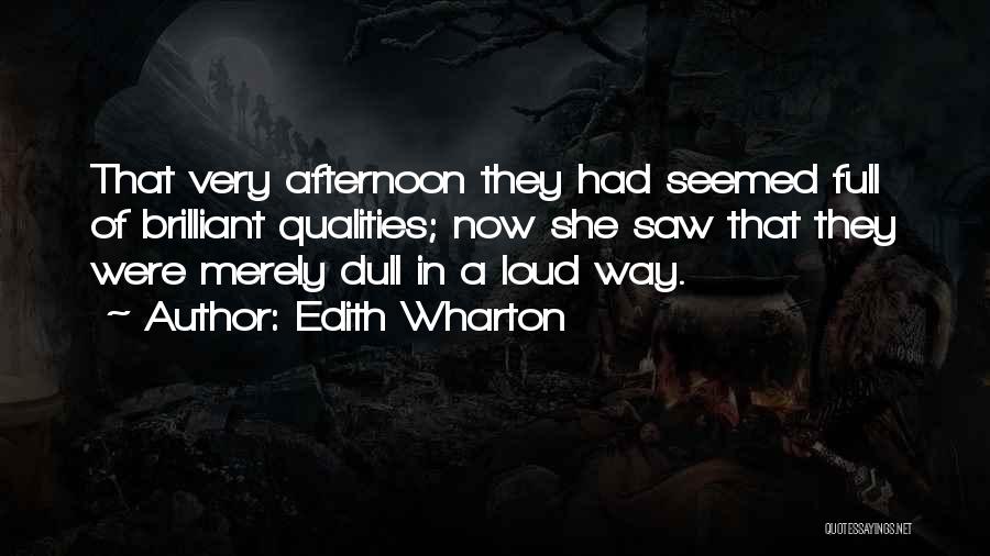 Edith Wharton Quotes: That Very Afternoon They Had Seemed Full Of Brilliant Qualities; Now She Saw That They Were Merely Dull In A