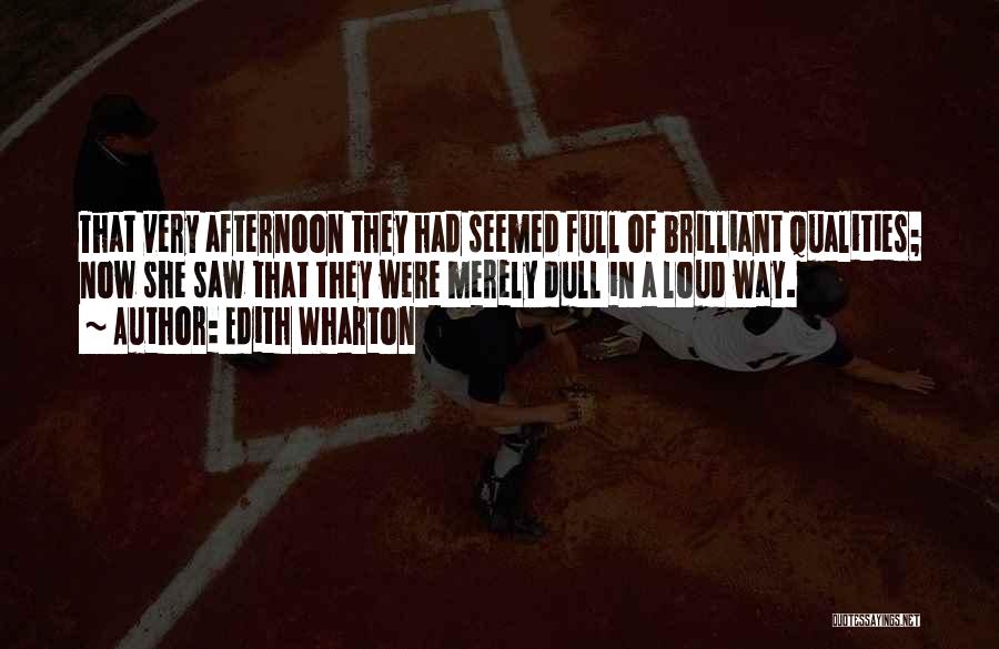 Edith Wharton Quotes: That Very Afternoon They Had Seemed Full Of Brilliant Qualities; Now She Saw That They Were Merely Dull In A