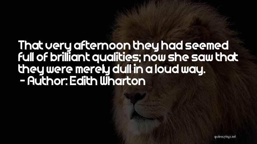 Edith Wharton Quotes: That Very Afternoon They Had Seemed Full Of Brilliant Qualities; Now She Saw That They Were Merely Dull In A