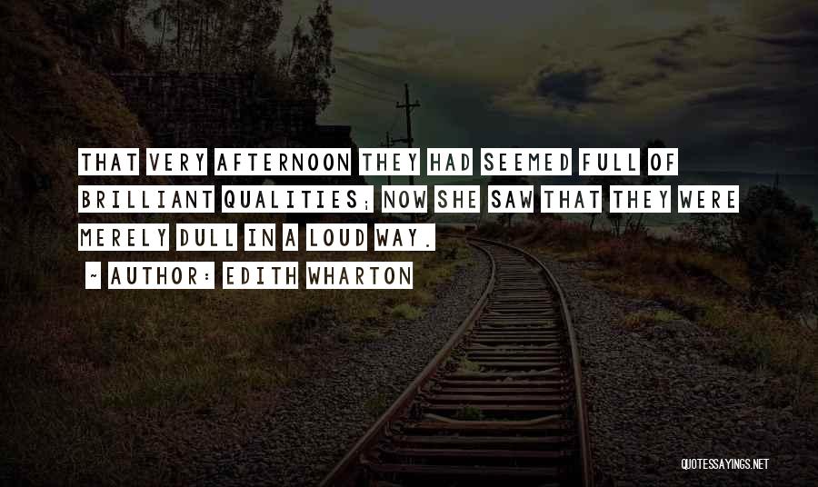 Edith Wharton Quotes: That Very Afternoon They Had Seemed Full Of Brilliant Qualities; Now She Saw That They Were Merely Dull In A