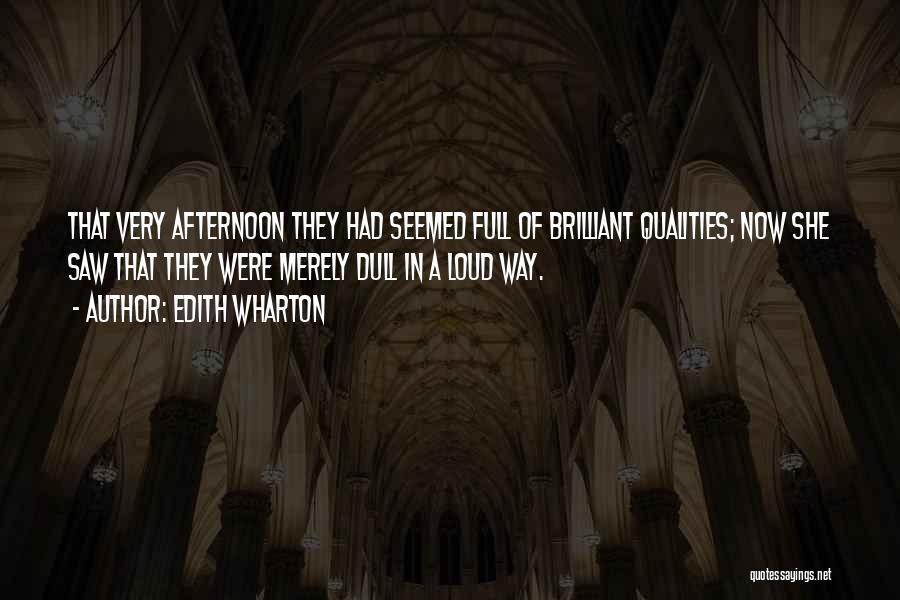 Edith Wharton Quotes: That Very Afternoon They Had Seemed Full Of Brilliant Qualities; Now She Saw That They Were Merely Dull In A