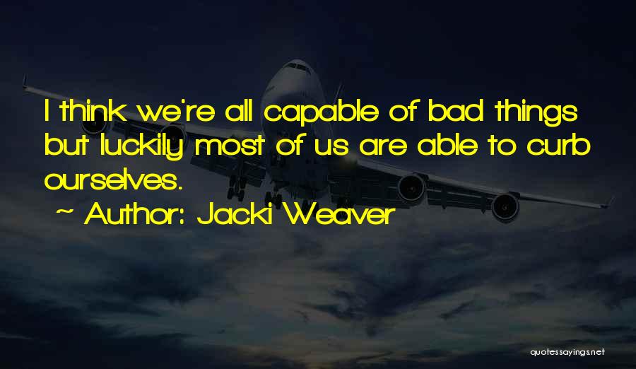 Jacki Weaver Quotes: I Think We're All Capable Of Bad Things But Luckily Most Of Us Are Able To Curb Ourselves.