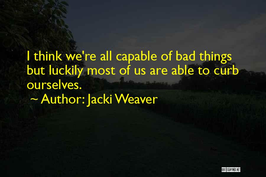 Jacki Weaver Quotes: I Think We're All Capable Of Bad Things But Luckily Most Of Us Are Able To Curb Ourselves.