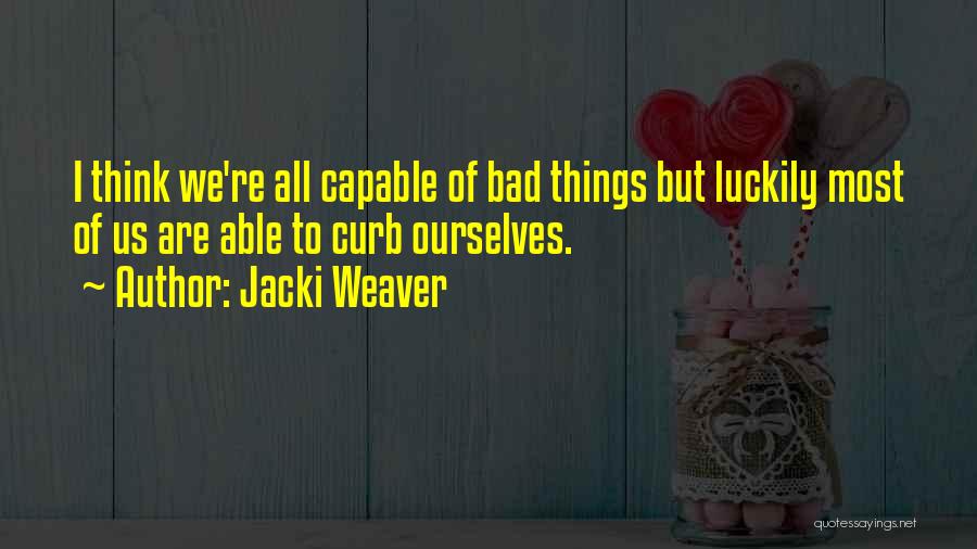 Jacki Weaver Quotes: I Think We're All Capable Of Bad Things But Luckily Most Of Us Are Able To Curb Ourselves.