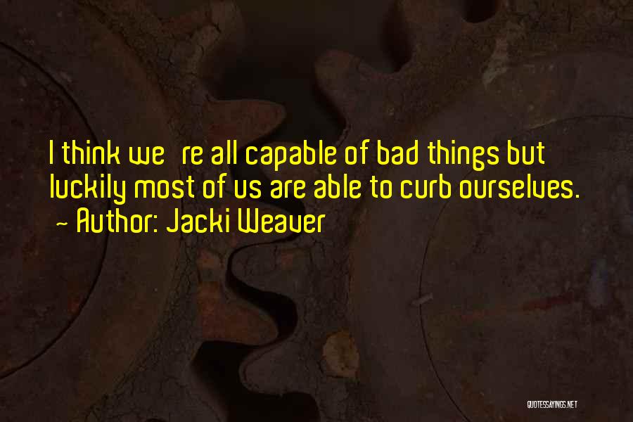 Jacki Weaver Quotes: I Think We're All Capable Of Bad Things But Luckily Most Of Us Are Able To Curb Ourselves.