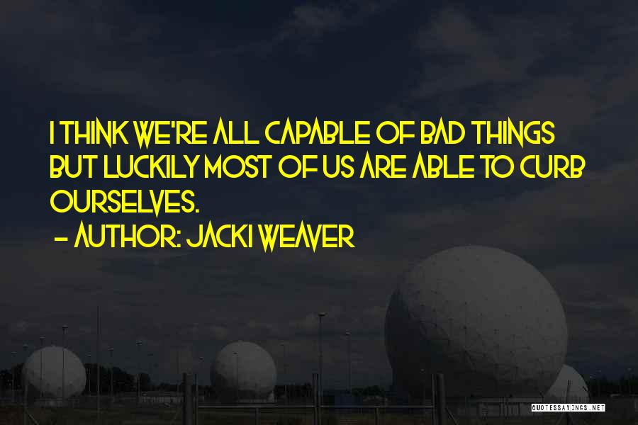Jacki Weaver Quotes: I Think We're All Capable Of Bad Things But Luckily Most Of Us Are Able To Curb Ourselves.