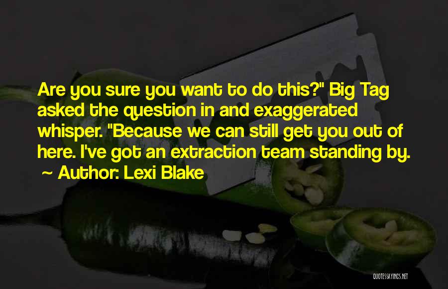 Lexi Blake Quotes: Are You Sure You Want To Do This? Big Tag Asked The Question In And Exaggerated Whisper. Because We Can