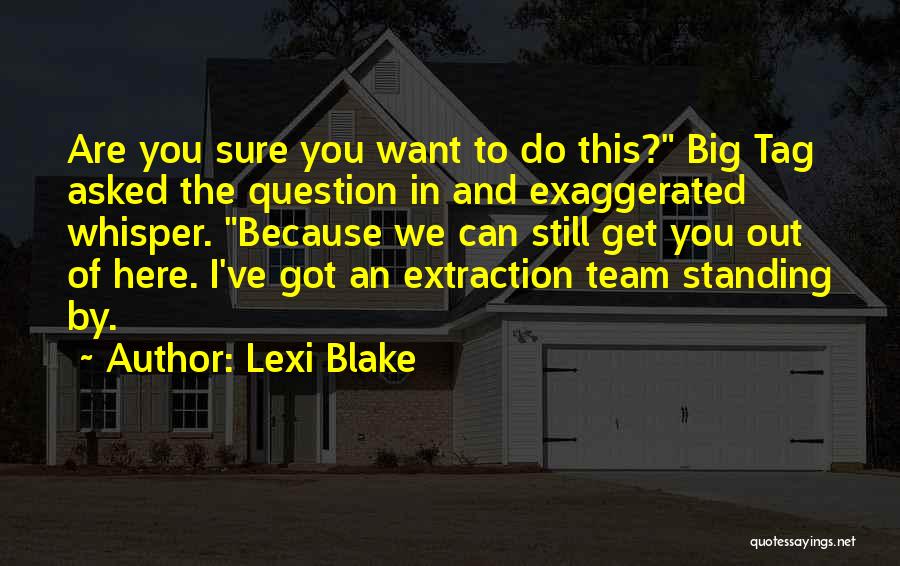 Lexi Blake Quotes: Are You Sure You Want To Do This? Big Tag Asked The Question In And Exaggerated Whisper. Because We Can