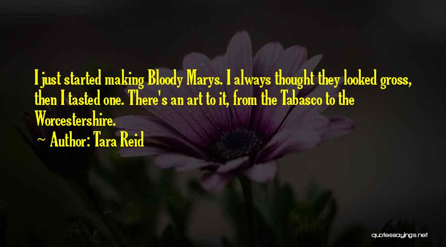 Tara Reid Quotes: I Just Started Making Bloody Marys. I Always Thought They Looked Gross, Then I Tasted One. There's An Art To