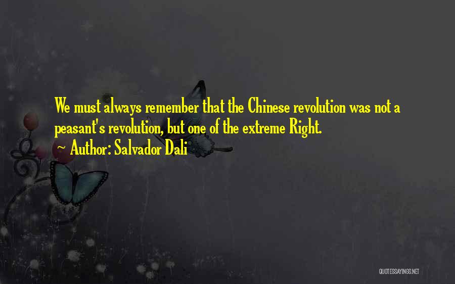 Salvador Dali Quotes: We Must Always Remember That The Chinese Revolution Was Not A Peasant's Revolution, But One Of The Extreme Right.