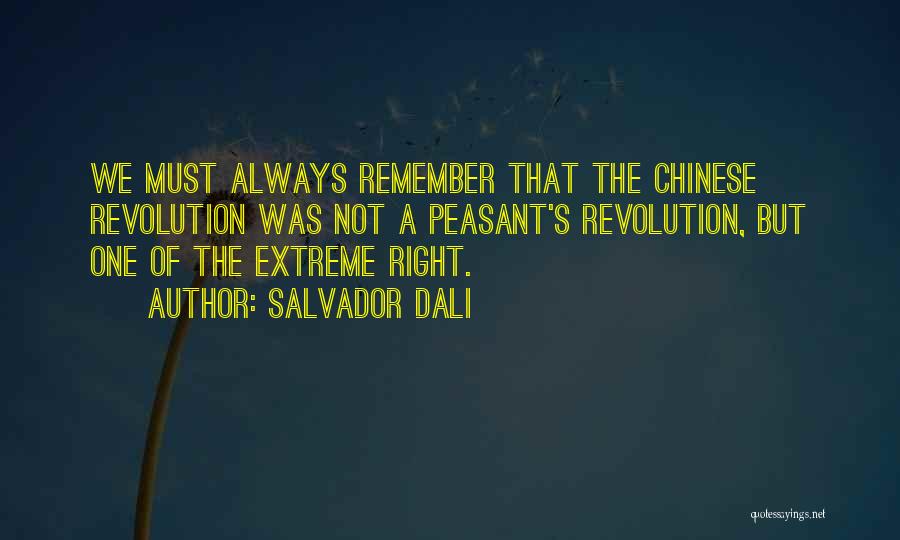 Salvador Dali Quotes: We Must Always Remember That The Chinese Revolution Was Not A Peasant's Revolution, But One Of The Extreme Right.