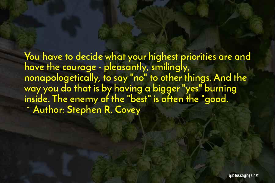 Stephen R. Covey Quotes: You Have To Decide What Your Highest Priorities Are And Have The Courage - Pleasantly, Smilingly, Nonapologetically, To Say No