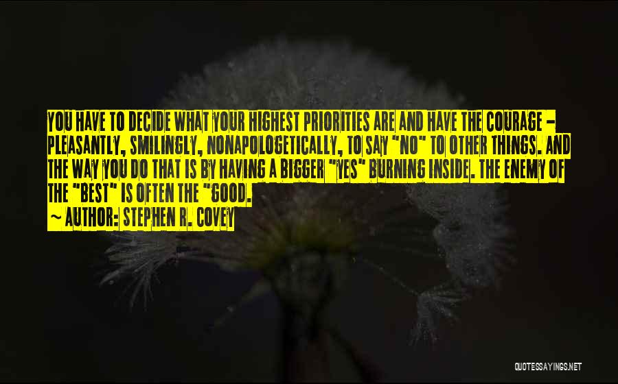 Stephen R. Covey Quotes: You Have To Decide What Your Highest Priorities Are And Have The Courage - Pleasantly, Smilingly, Nonapologetically, To Say No