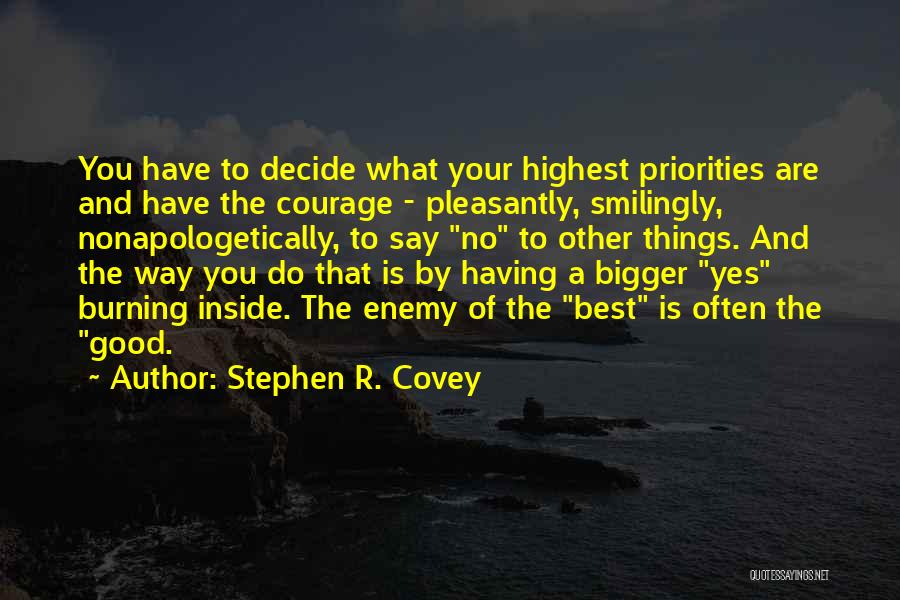 Stephen R. Covey Quotes: You Have To Decide What Your Highest Priorities Are And Have The Courage - Pleasantly, Smilingly, Nonapologetically, To Say No