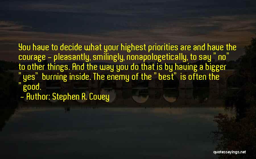 Stephen R. Covey Quotes: You Have To Decide What Your Highest Priorities Are And Have The Courage - Pleasantly, Smilingly, Nonapologetically, To Say No