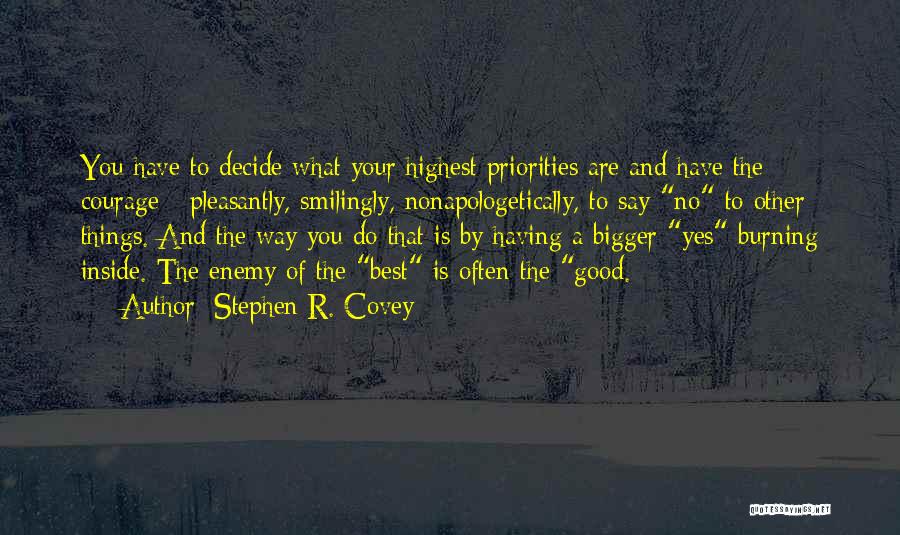 Stephen R. Covey Quotes: You Have To Decide What Your Highest Priorities Are And Have The Courage - Pleasantly, Smilingly, Nonapologetically, To Say No
