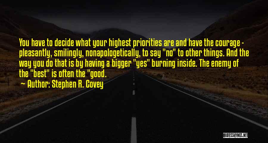Stephen R. Covey Quotes: You Have To Decide What Your Highest Priorities Are And Have The Courage - Pleasantly, Smilingly, Nonapologetically, To Say No