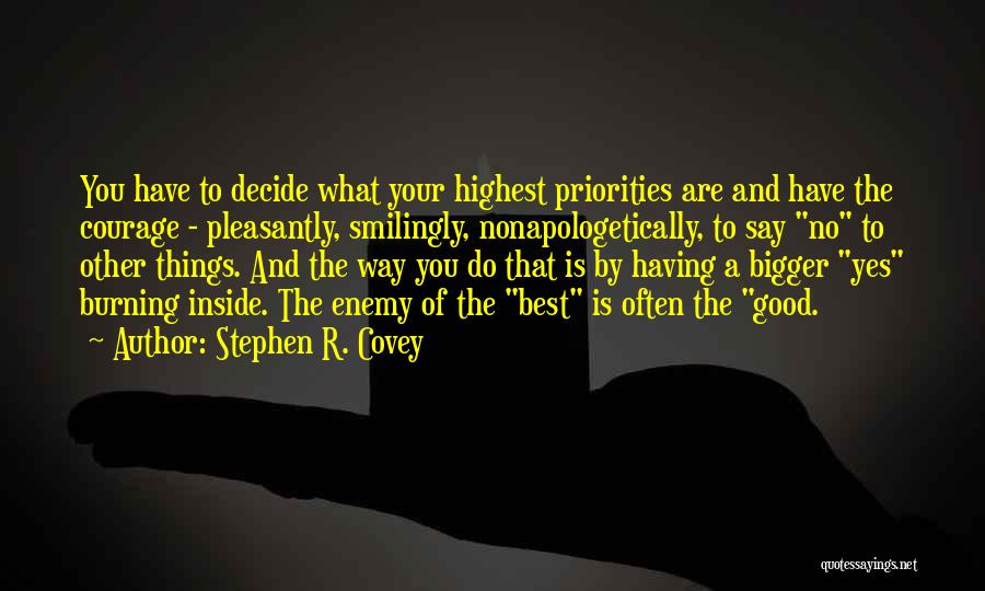 Stephen R. Covey Quotes: You Have To Decide What Your Highest Priorities Are And Have The Courage - Pleasantly, Smilingly, Nonapologetically, To Say No