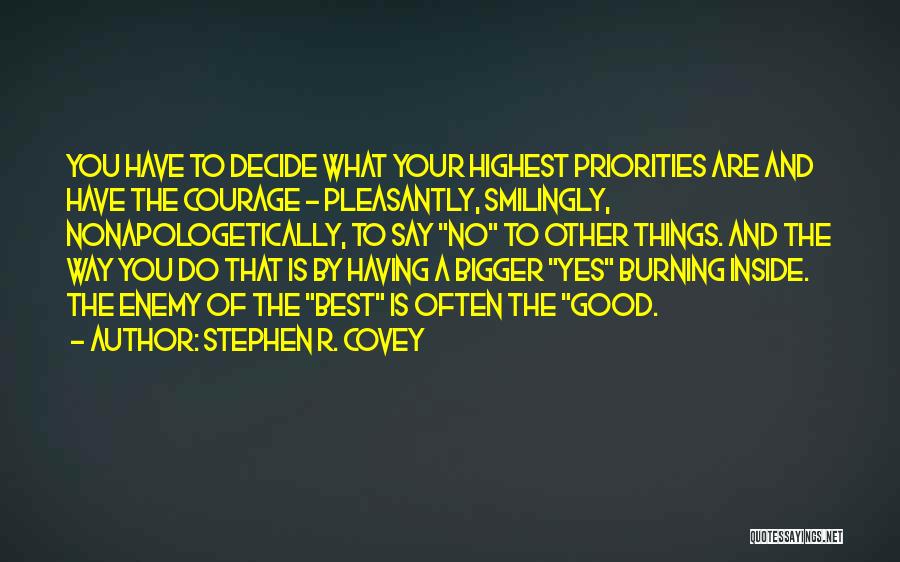 Stephen R. Covey Quotes: You Have To Decide What Your Highest Priorities Are And Have The Courage - Pleasantly, Smilingly, Nonapologetically, To Say No