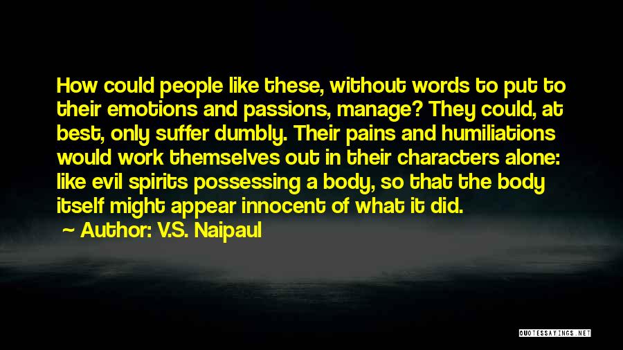 V.S. Naipaul Quotes: How Could People Like These, Without Words To Put To Their Emotions And Passions, Manage? They Could, At Best, Only