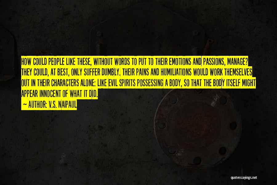 V.S. Naipaul Quotes: How Could People Like These, Without Words To Put To Their Emotions And Passions, Manage? They Could, At Best, Only