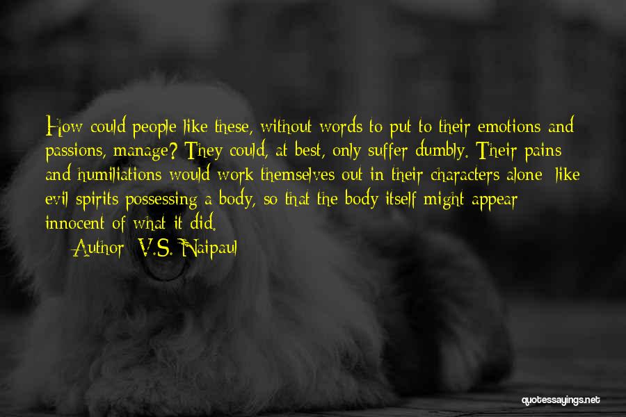 V.S. Naipaul Quotes: How Could People Like These, Without Words To Put To Their Emotions And Passions, Manage? They Could, At Best, Only