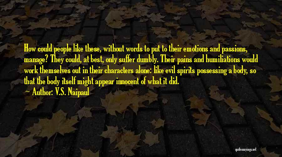 V.S. Naipaul Quotes: How Could People Like These, Without Words To Put To Their Emotions And Passions, Manage? They Could, At Best, Only