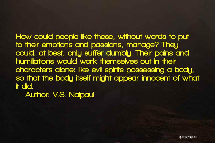 V.S. Naipaul Quotes: How Could People Like These, Without Words To Put To Their Emotions And Passions, Manage? They Could, At Best, Only