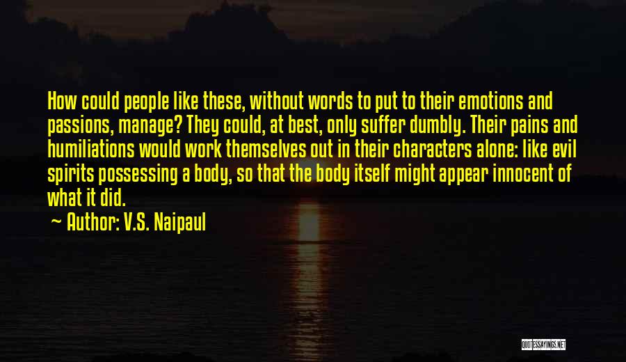 V.S. Naipaul Quotes: How Could People Like These, Without Words To Put To Their Emotions And Passions, Manage? They Could, At Best, Only