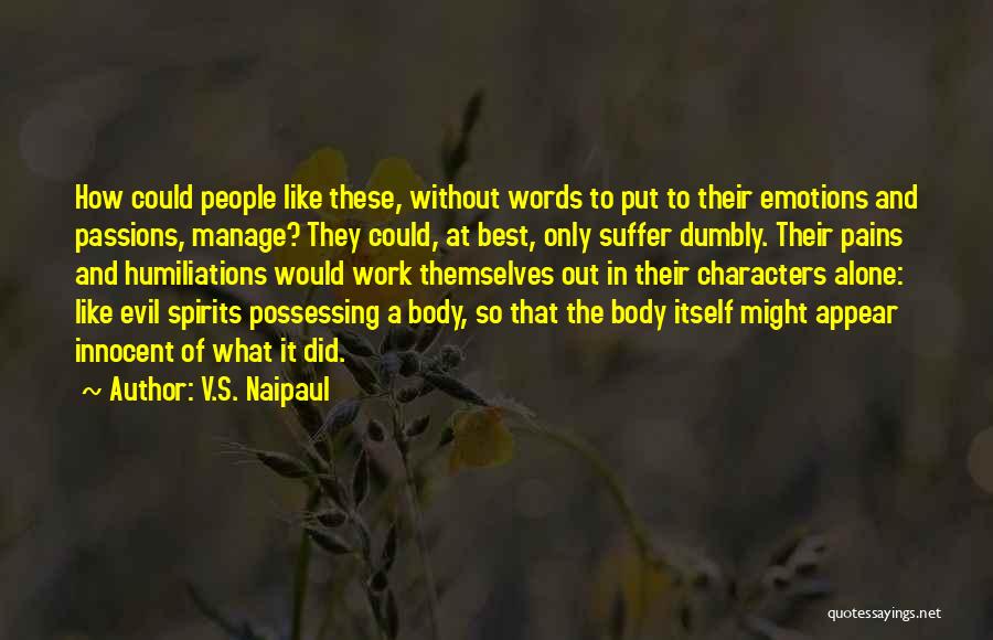 V.S. Naipaul Quotes: How Could People Like These, Without Words To Put To Their Emotions And Passions, Manage? They Could, At Best, Only