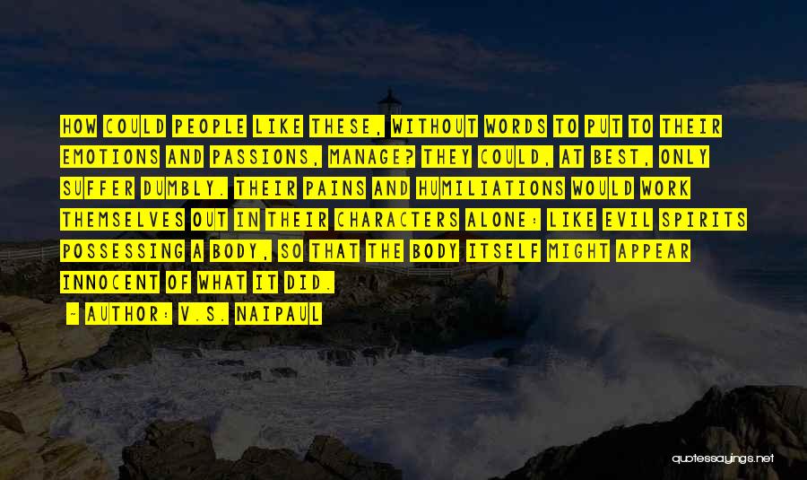 V.S. Naipaul Quotes: How Could People Like These, Without Words To Put To Their Emotions And Passions, Manage? They Could, At Best, Only