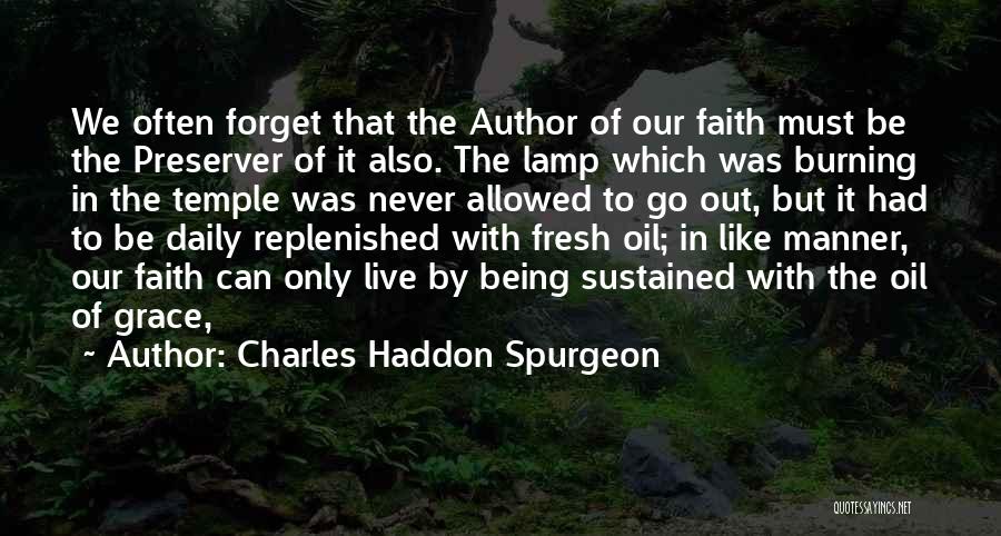 Charles Haddon Spurgeon Quotes: We Often Forget That The Author Of Our Faith Must Be The Preserver Of It Also. The Lamp Which Was