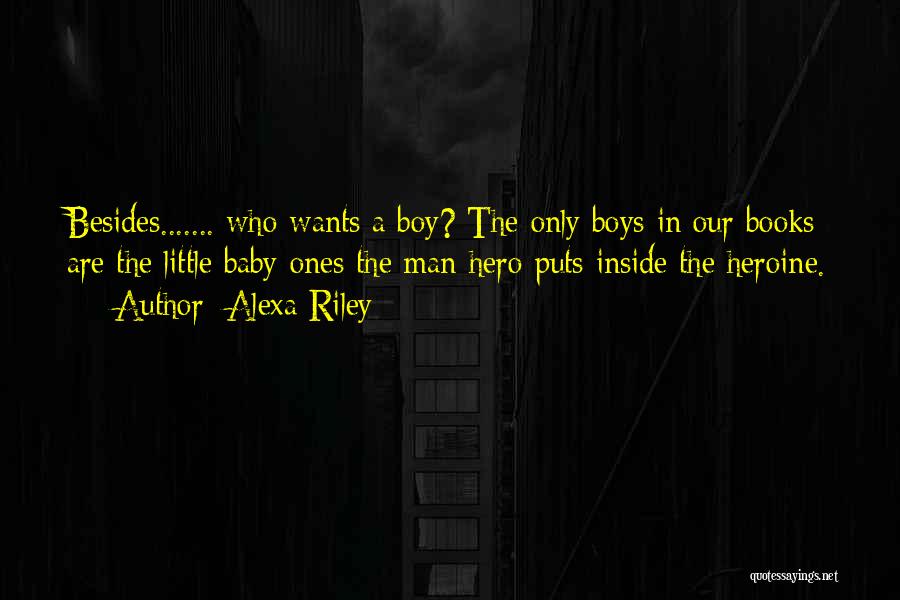 Alexa Riley Quotes: Besides....... Who Wants A Boy? The Only Boys In Our Books Are The Little Baby Ones The Man Hero Puts