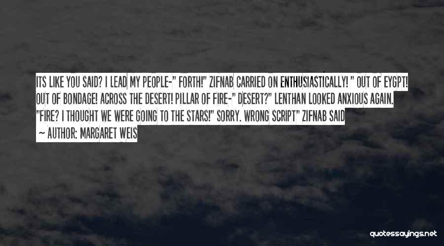 Margaret Weis Quotes: Its Like You Said? I Lead My People- Forth! Zifnab Carried On Enthusiastically! Out Of Eygpt! Out Of Bondage! Across