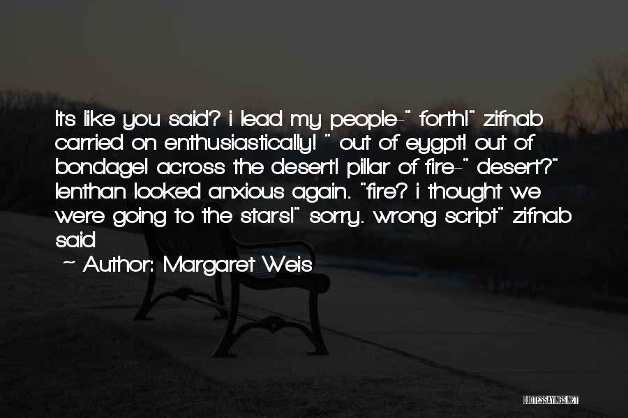Margaret Weis Quotes: Its Like You Said? I Lead My People- Forth! Zifnab Carried On Enthusiastically! Out Of Eygpt! Out Of Bondage! Across