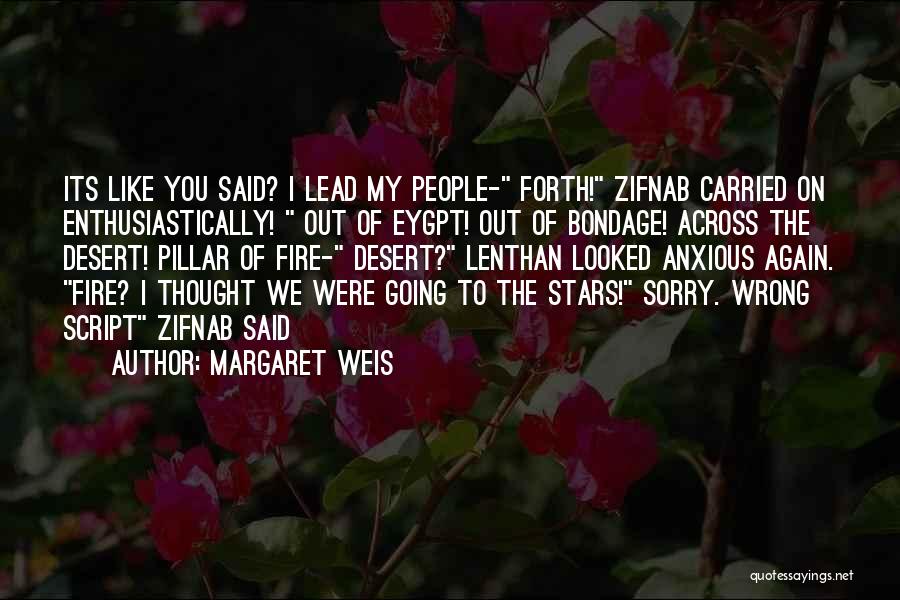 Margaret Weis Quotes: Its Like You Said? I Lead My People- Forth! Zifnab Carried On Enthusiastically! Out Of Eygpt! Out Of Bondage! Across