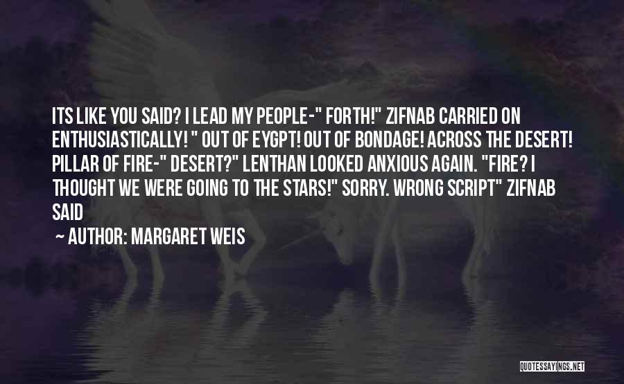 Margaret Weis Quotes: Its Like You Said? I Lead My People- Forth! Zifnab Carried On Enthusiastically! Out Of Eygpt! Out Of Bondage! Across