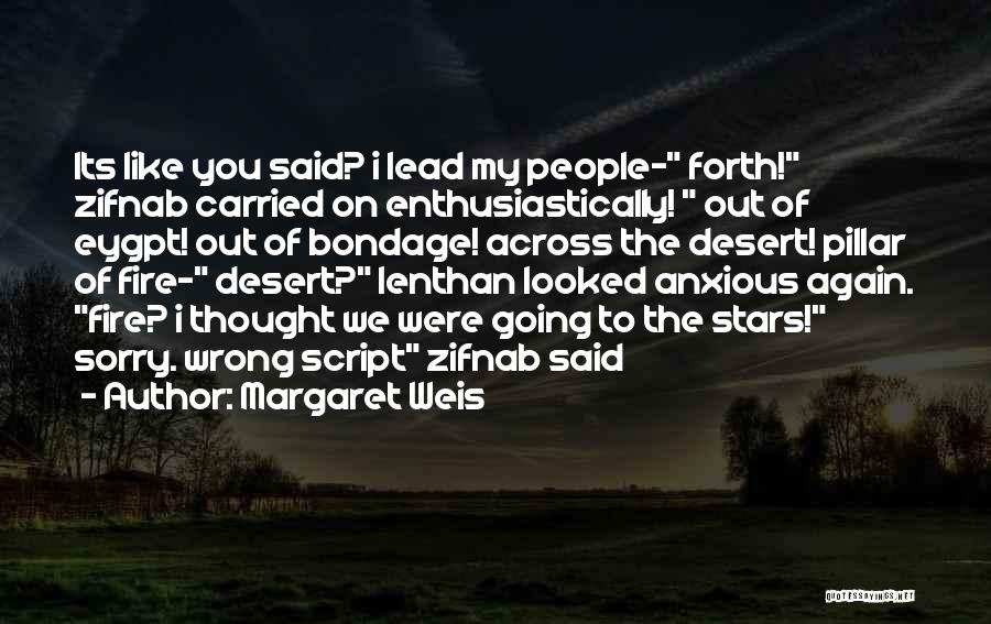 Margaret Weis Quotes: Its Like You Said? I Lead My People- Forth! Zifnab Carried On Enthusiastically! Out Of Eygpt! Out Of Bondage! Across