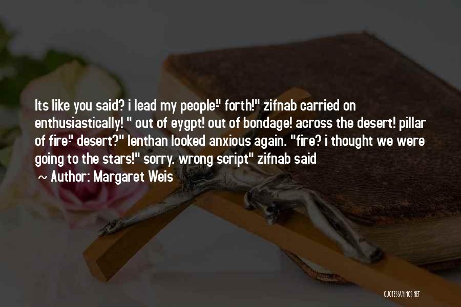 Margaret Weis Quotes: Its Like You Said? I Lead My People- Forth! Zifnab Carried On Enthusiastically! Out Of Eygpt! Out Of Bondage! Across