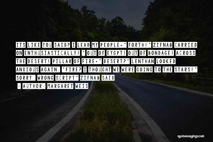 Margaret Weis Quotes: Its Like You Said? I Lead My People- Forth! Zifnab Carried On Enthusiastically! Out Of Eygpt! Out Of Bondage! Across