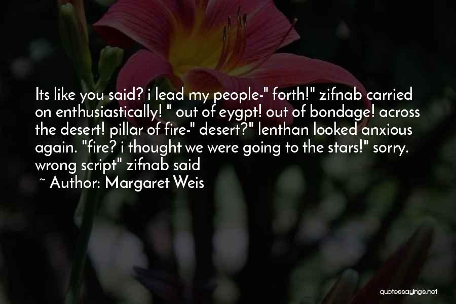 Margaret Weis Quotes: Its Like You Said? I Lead My People- Forth! Zifnab Carried On Enthusiastically! Out Of Eygpt! Out Of Bondage! Across